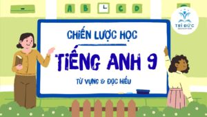 Chiến lược học hiệu quả môn Tiếng Anh lớp 9