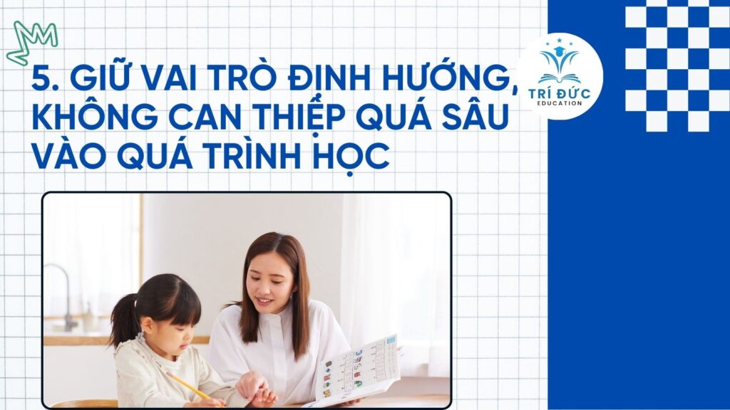 Giữ vai trò định hướng, không can thiệp quá sâu vào quá trình học