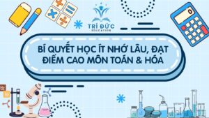 Cách ghi nhớ nhanh công thức Toán & Hóa – Bí quyết học ít nhớ lâu, đạt điểm cao
