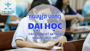 Làm sao để chọn nguyện vọng vào đại học vừa an toàn vừa đúng mục tiêu?
