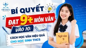 Bí Quyết Đạt 9+ Môn Văn Vào 10: Cách Học Văn Hiệu Quả Cho Học Sinh THCS