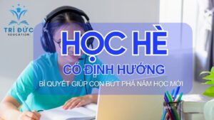 Học hè có định hướng: bí quyết giúp con bứt phá trong năm học mới