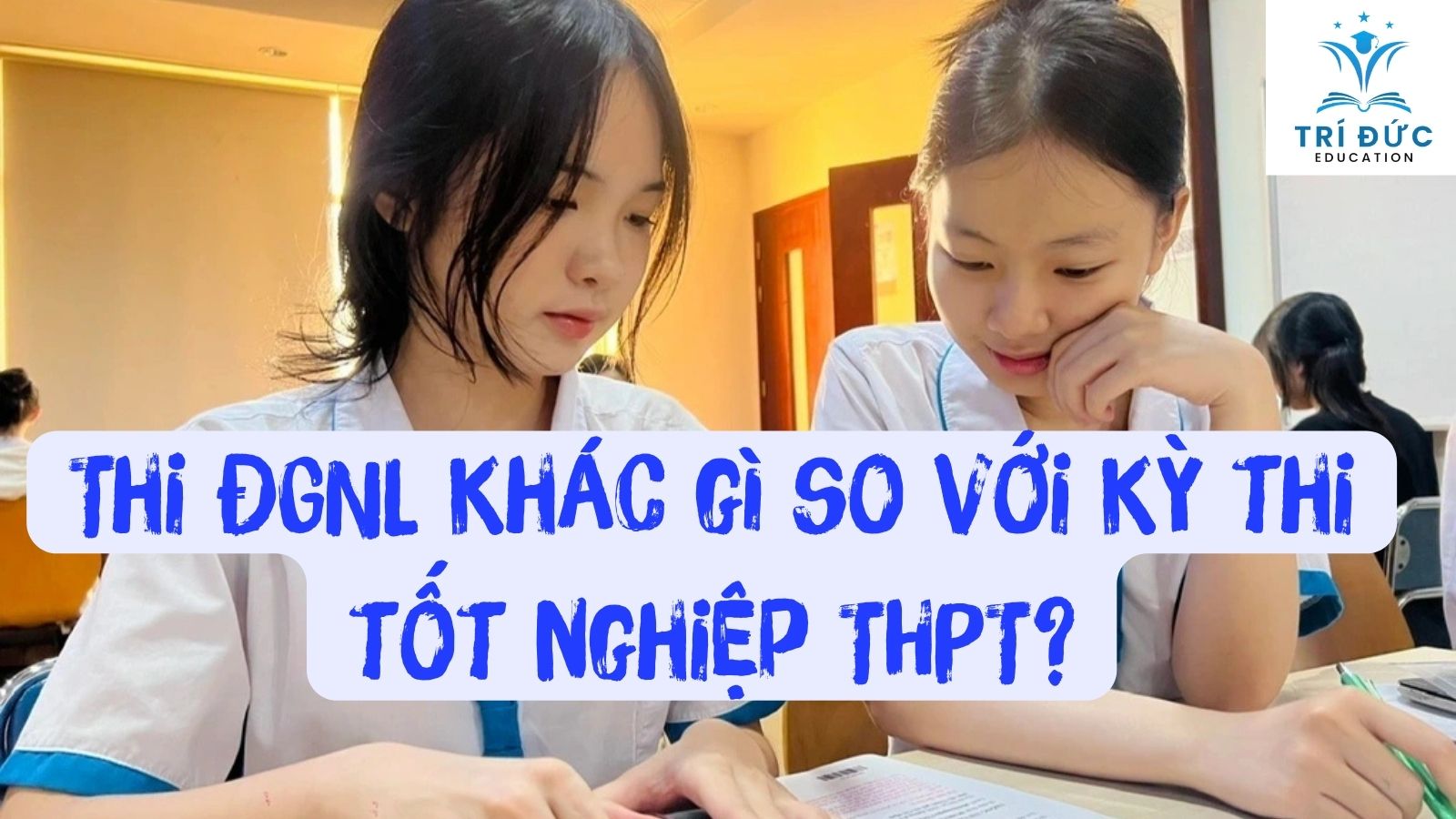 Thi ĐGNL khác gì so với kỳ thi tốt nghiệp THPT?