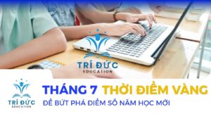 Tháng 7 – Thời điểm vàng để bứt phá trước năm học mới