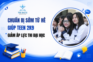 Chuẩn bị sớm từ hè giúp teen 2k9 giảm áp lực thi đại học